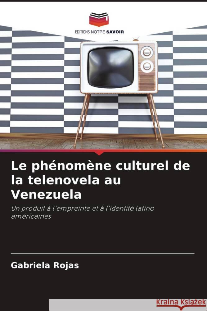 Le phénomène culturel de la telenovela au Venezuela Rojas, Gabriela 9786206509158 Editions Notre Savoir - książka