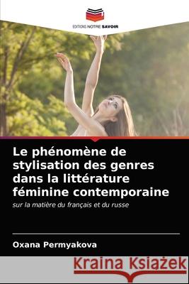 Le phénomène de stylisation des genres dans la littérature féminine contemporaine Oxana Permyakova 9786203485813 Editions Notre Savoir - książka