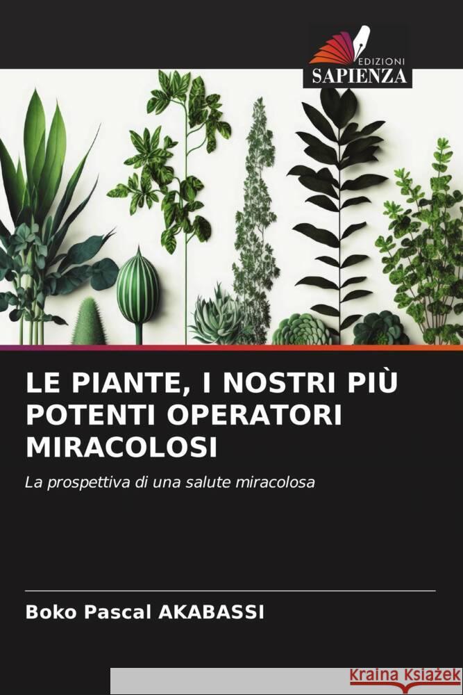 LE PIANTE, I NOSTRI PIÙ POTENTI OPERATORI MIRACOLOSI AKABASSI, BOKO PASCAL 9786206417439 Edizioni Sapienza - książka