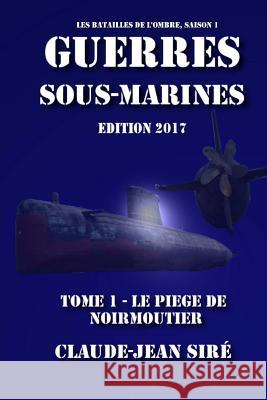 Le piège de Noirmoutier - Guerres sous marines, tome 1: Guerres sous marines Sire, Claude Jean 9781490426099 Createspace - książka