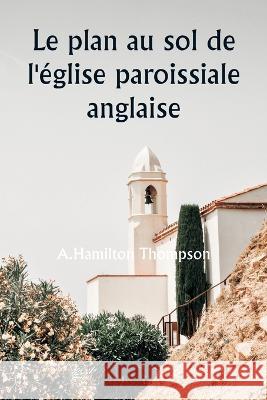 Le plan au sol de l'eglise paroissiale anglaise A Hamilton Thompson   9789357338004 Writat - książka