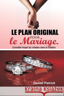 Le plan original pour le mariage.: Connaître l'esprit du créateur dans la création. Daniel Patrick 9798701235210 Independently Published - książka