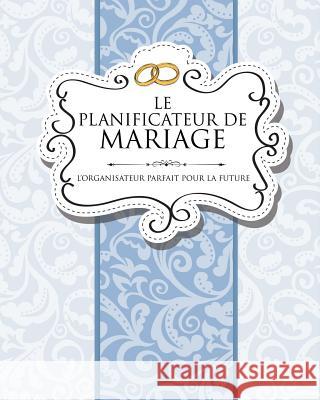 Le Planificateur de Mariage L'Organisateur Parfait Pour La Future Mariee Speedy Publishing LLC 9781630229887 Speedy Publishing LLC - książka