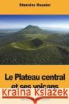 Le Plateau central et ses volcans: Un Etna français Meunier, Stanislas 9781723459351 Createspace Independent Publishing Platform
