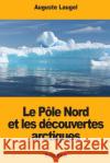 Le Pôle Nord et les découvertes arctiques Laugel, Auguste 9781719180153 Createspace Independent Publishing Platform