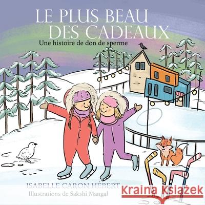 Le plus Beau Des Cadeaux: Une histoire de don de sperme Caron H Sakshi Mangal 9780228856078 Tellwell Talent - książka