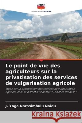 Le point de vue des agriculteurs sur la privatisation des services de vulgarisation agricole Naidu, J. Yoga Narasimhulu 9786208860882 Editions Notre Savoir - książka