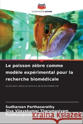 Le poisson z?bre comme mod?le exp?rimental pour la recherche biom?dicale Sudharsan Parthasarathy Siva Vijayakumar Tharumasivam Prabhurajeshwar Chidre 9786207869596 Editions Notre Savoir - książka