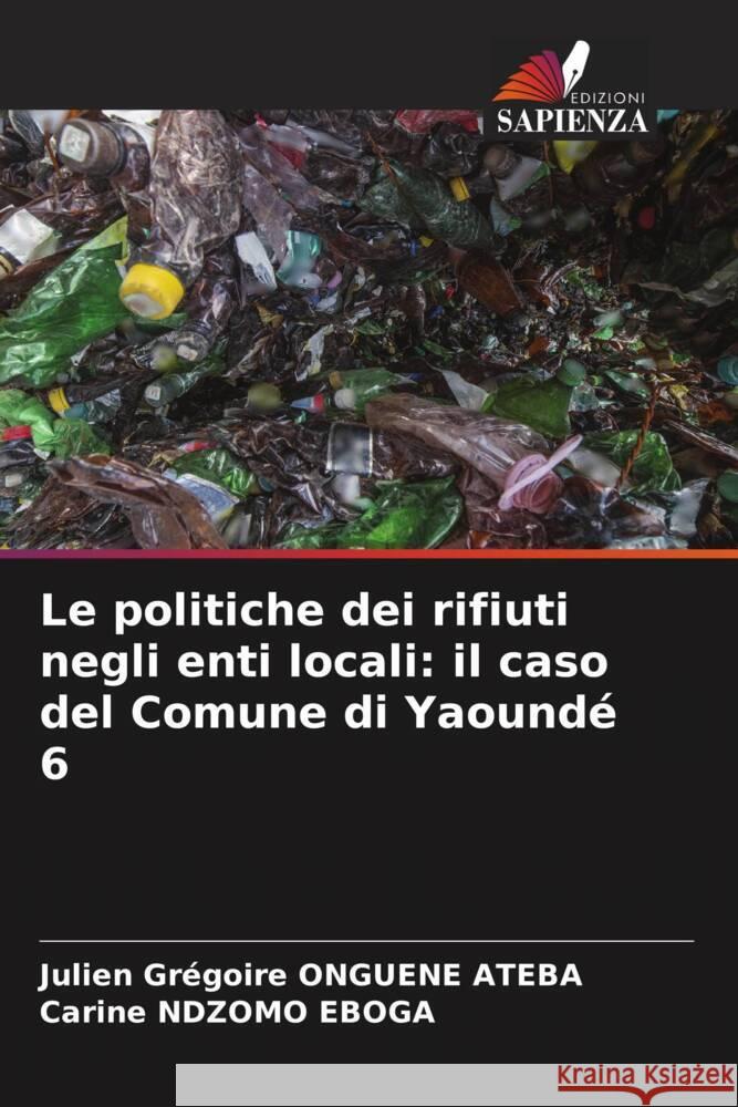 Le politiche dei rifiuti negli enti locali: il caso del Comune di Yaoundé 6 ONGUENE ATEBA, Julien Grégoire, NDZOMO EBOGA, Carine 9786208625207 Edizioni Sapienza - książka