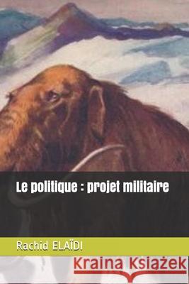 Le politique: projet militaire Rachid Elaidi 9781711089805 Independently Published - książka