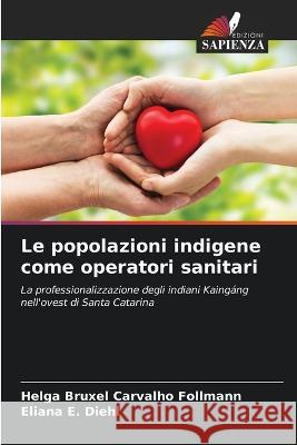 Le popolazioni indigene come operatori sanitari Helga Bruxel Carvalho Follmann Eliana E Diehl  9786205808580 Edizioni Sapienza - książka