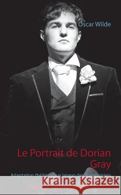 Le Portrait de Dorian Gray: Adaptation théâtrale par Imago des Framboisiers Wilde, Oscar 9782322078011 Books on Demand - książka