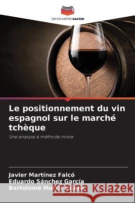 Le positionnement du vin espagnol sur le marché tchèque Javier Martínez Falcó, Eduardo Sánchez García, Bartolomé Marco Lajara 9786205347645 Editions Notre Savoir - książka