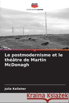 Le postmodernisme et le théâtre de Martin McDonagh Kelleher, Julie 9786208993016 Editions Notre Savoir - książka
