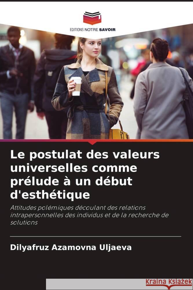 Le postulat des valeurs universelles comme prélude à un début d'esthétique Uljaeva, Dilyafruz Azamovna 9786204493633 Editions Notre Savoir - książka