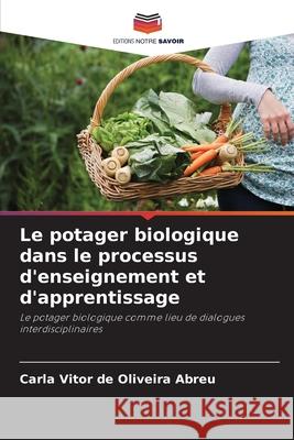 Le potager biologique dans le processus d'enseignement et d'apprentissage Abreu, Carla Vitor de Oliveira 9786209168925 Editions Notre Savoir - książka