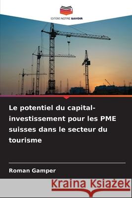 Le potentiel du capital-investissement pour les PME suisses dans le secteur du tourisme Gamper, Roman 9786202469142 Editions Notre Savoir - książka