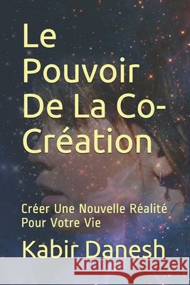 Le Pouvoir De La Co-Création: Créer Une Nouvelle Réalité Pour Votre Vie Kabir Danesh 9798715328588 Independently Published - książka