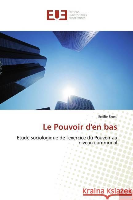 Le Pouvoir d'en bas : Etude sociologique de l'exercice du Pouvoir au niveau communal Brose, Emilie 9783639507249 Éditions universitaires européennes - książka