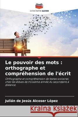 Le pouvoir des mots : orthographe et compréhension de l'écrit Alcoser López, Julián de Jesús 9786206807599 Editions Notre Savoir - książka
