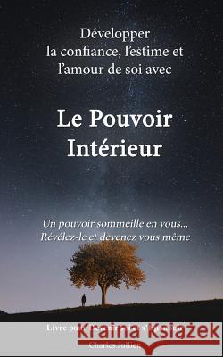 Le Pouvoir Interieur: développer la confiance, l'estime et l'amour de soi: Developpement personnel, connaissance de soi, psychologie positiv Jullien, Charles 9781723066863 Createspace Independent Publishing Platform - książka