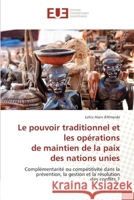 Le pouvoir traditionnel et les opérations de maintien de la paix des nations unies D'Almeida, Lohic Alain 9786203421491 Editions Universitaires Europeennes - książka