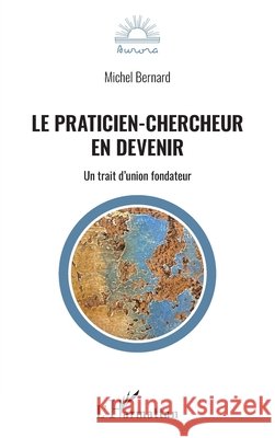 Le praticien-chercheur en devenir: Un trait d'union fondateur Bernard, Michel 9782140299582 Editions L'Harmattan - książka