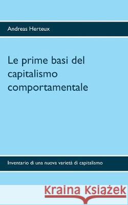 Le prime basi del capitalismo comportamentale: Inventario di una nuova varietà di capitalismo Herteux, Andreas 9783948621025 Erich Von Werner Verlag - książka