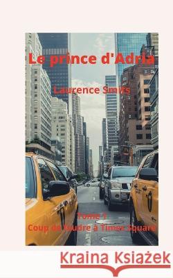 Le prince d'Adria: Tome 1: Coup de foudre à Times Square Smits, Laurence 9782322431274 Books on Demand - książka