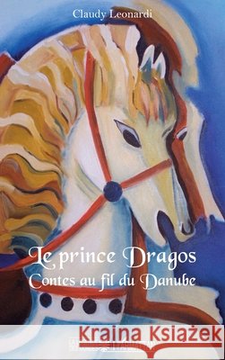 Le Prince Dragos: Contes au fil du Danube Leonardi Claudy 9782343176567 Editions L'Harmattan - książka