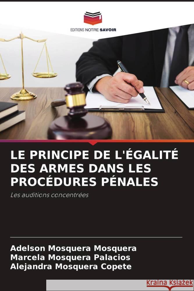 LE PRINCIPE DE L'ÉGALITÉ DES ARMES DANS LES PROCÉDURES PÉNALES Mosquera, Adelson Mosquera, Palacios, Marcela Mosquera, Copete, Alejandra Mosquera 9786206306108 Editions Notre Savoir - książka