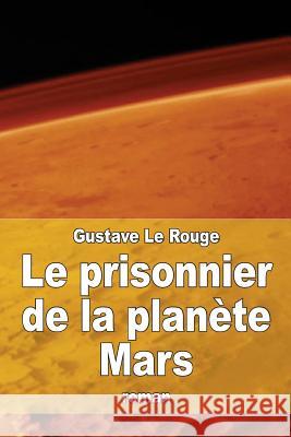 Le prisonnier de la planète Mars Le Rouge, Gustave 9781512254075 Createspace - książka