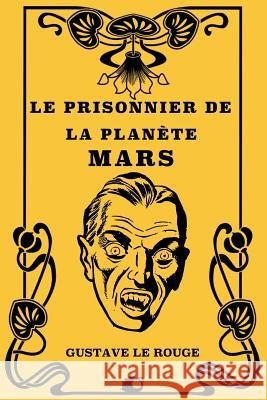 Le prisonnier de la planète Mars Le Rouge, Gustave 9781725665415 Createspace Independent Publishing Platform - książka