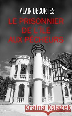 Le Prisonnier de l'?le aux p?cheurs Alain Decortes 9782959338809 Aladanis - książka