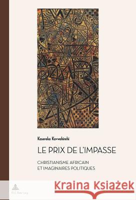 Le Prix de l'Impasse: Christianisme Africain Et Imaginaires Politiques Quaghebeur, Marc 9782875741042 P.I.E.-Peter Lang S.a - książka