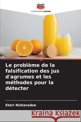 Le problème de la falsification des jus d'agrumes et les méthodes pour la détecter Nizharadze, Eteri 9786208963507 Editions Notre Savoir - książka