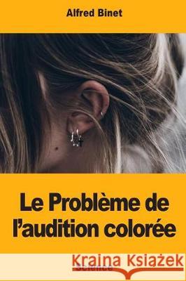 Le Problème de l'audition colorée Binet, Alfred 9781721185535 Createspace Independent Publishing Platform - książka