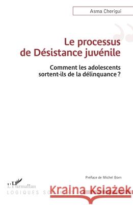 Le processus de D?sistance juv?nile: Comment les adolescents sortent-ils de la d?linquance? Asma Cherigui Michel Born 9782336506227 Editions L'Harmattan - książka