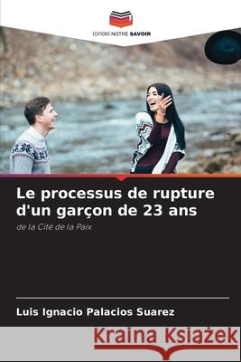 Le processus de rupture d'un garçon de 23 ans Luis Ignacio Palacios Suarez 9786204102672 Editions Notre Savoir - książka