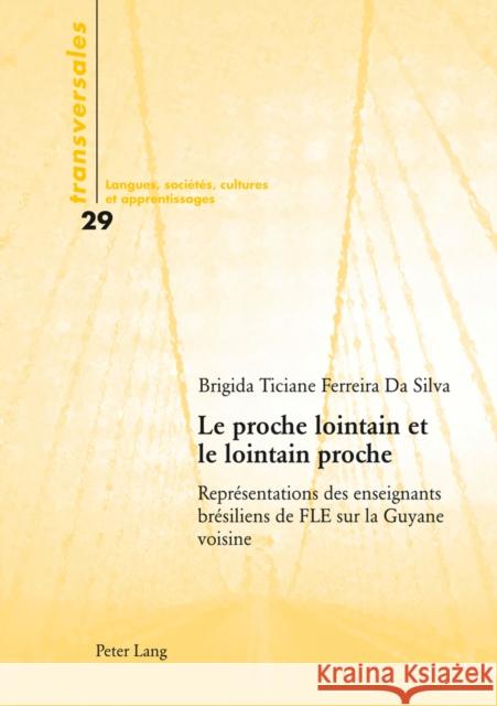 Le Proche Lointain Et Le Lointain Proche: Représentations Des Enseignants Brésiliens de Fle Sur La Guyane Voisine Gohard-Radenkovic, Aline 9783034310505 Lang, Peter, AG, Internationaler Verlag Der W - książka