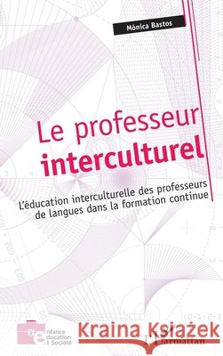 Le professeur interculturel: L'?ducation interculturelle des professeurs de langues dans la formation continue de Almeida Bastos Monica Sofia           9782343045979 Editions L'Harmattan - książka