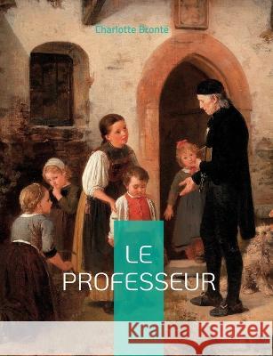 Le Professeur: le premier roman de Charlotte Brontë Charlotte Brontë 9782322419746 Books on Demand - książka