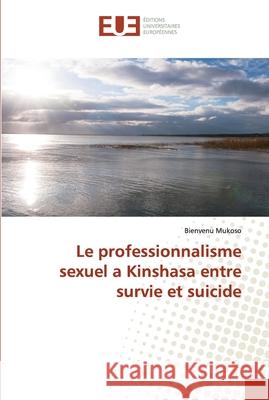 Le professionnalisme sexuel a Kinshasa entre survie et suicide Bienvenu Mukoso 9786138465713 Editions Universitaires Europeennes - książka