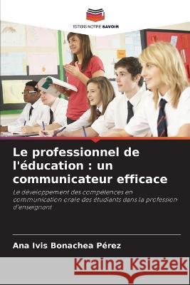 Le professionnel de l\'?ducation: un communicateur efficace Ana Ivis Bonache 9786205848777 Editions Notre Savoir - książka