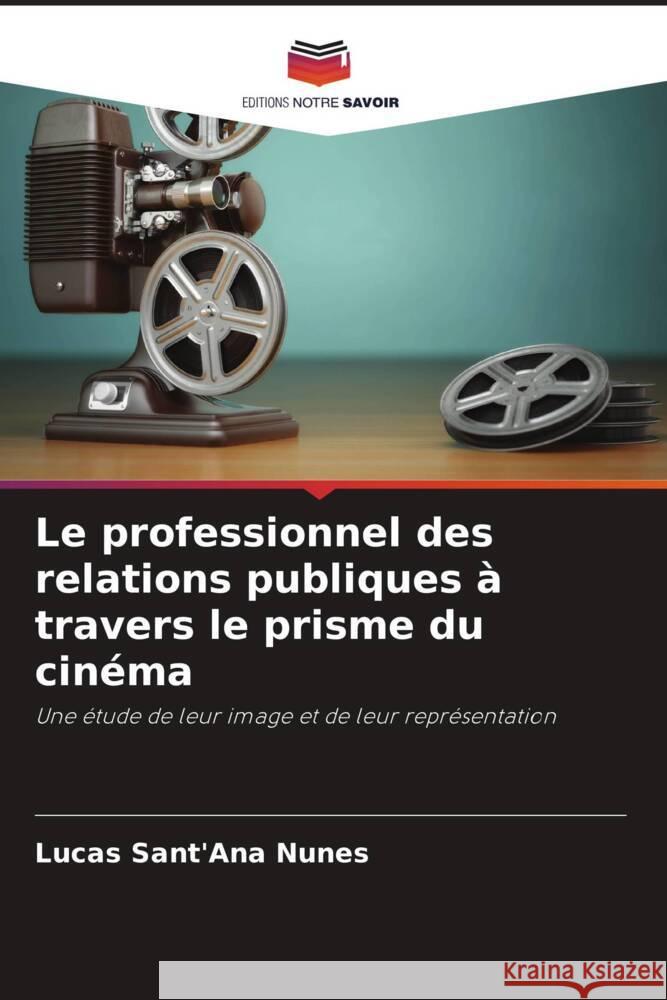 Le professionnel des relations publiques à travers le prisme du cinéma Sant'Ana Nunes, Lucas 9786208241728 Editions Notre Savoir - książka