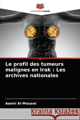 Le profil des tumeurs malignes en Irak: Les archives nationales Aamir Al-Mosawi 9786203671803 Editions Notre Savoir - książka