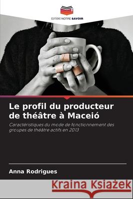 Le profil du producteur de théâtre à Maceió Rodrigues, Anna 9786206814269 Editions Notre Savoir - książka