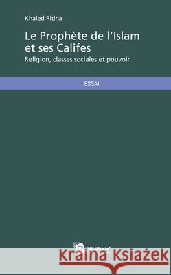 Le Proph?te de l'Islam et ses Califes Khaled Ridha 9782748367003 Publibook - książka