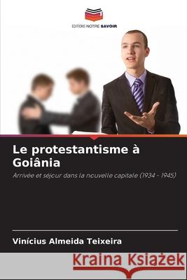 Le protestantisme à Goiânia Almeida Teixeira, Vinícius 9786209481550 Editions Notre Savoir - książka