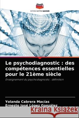 Le psychodiagnostic: des compétences essentielles pour le 21ème siècle Yolanda Cabrera Macías, Ernesto José López González 9786204052564 Editions Notre Savoir - książka